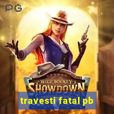 travesti fatal pb